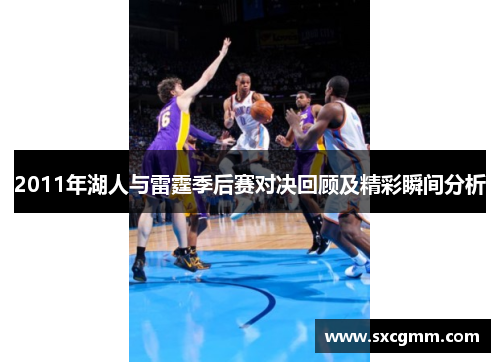 2011年湖人与雷霆季后赛对决回顾及精彩瞬间分析