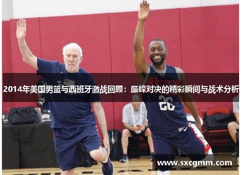 2014年美国男篮与西班牙激战回顾：巅峰对决的精彩瞬间与战术分析