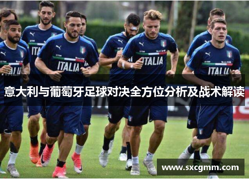 意大利与葡萄牙足球对决全方位分析及战术解读