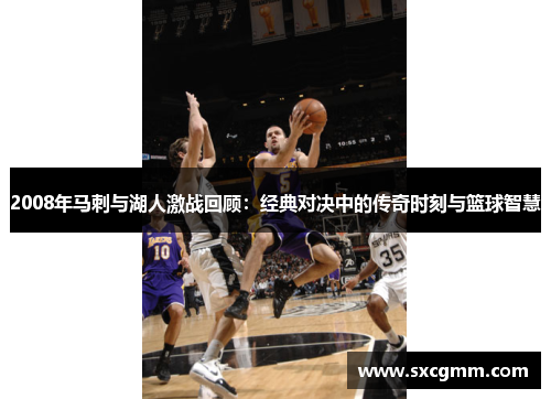 2008年马刺与湖人激战回顾：经典对决中的传奇时刻与篮球智慧