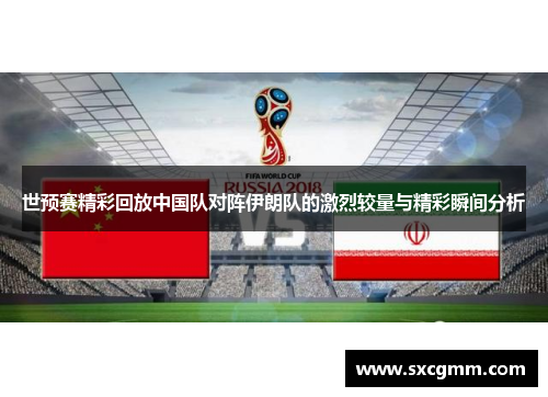 世预赛精彩回放中国队对阵伊朗队的激烈较量与精彩瞬间分析